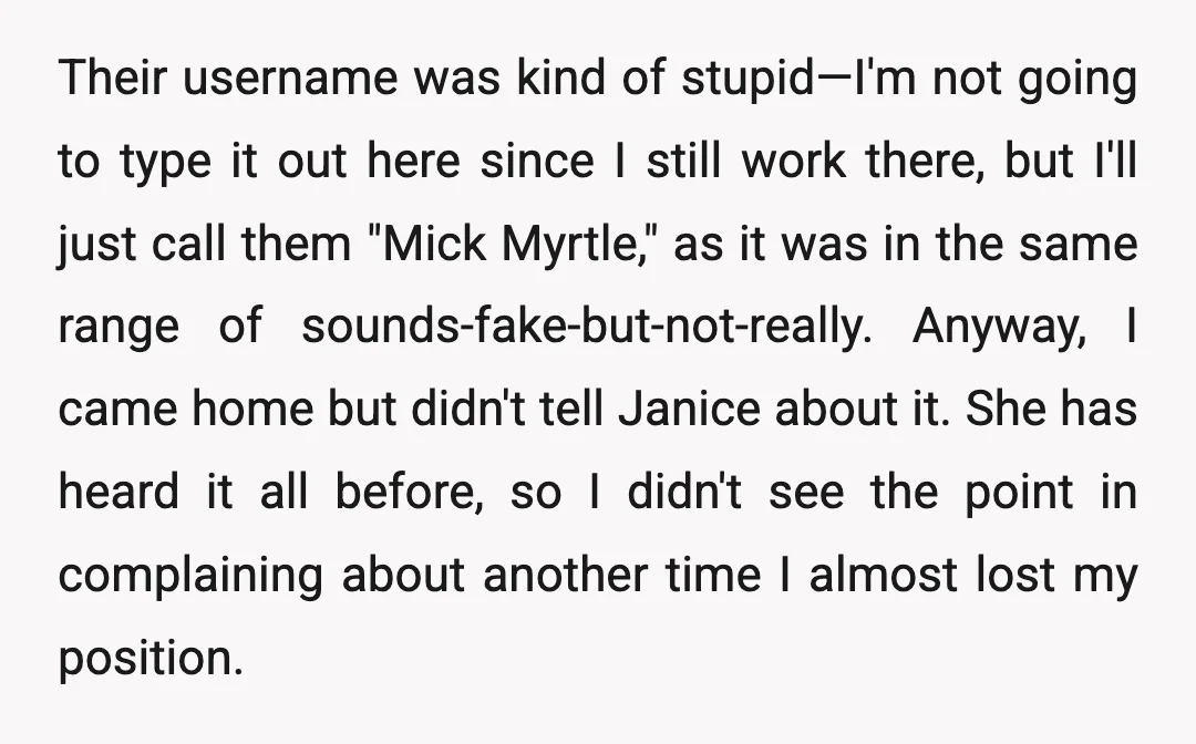 Their username was kind of stupid—I'm not going to type it out here since I still work there, but I'll just call them "Mick Myrtle," as it was in the...