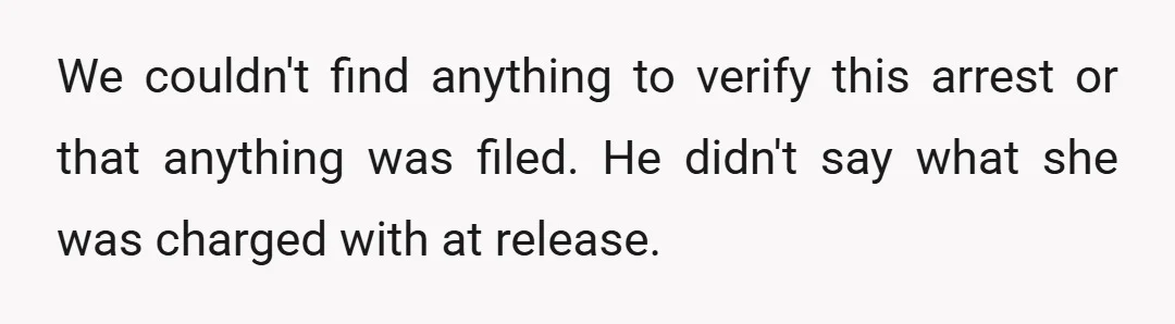 We couldn't find anything to verify this arrest or that anything was filed. He didn't say what she was charged with at release.