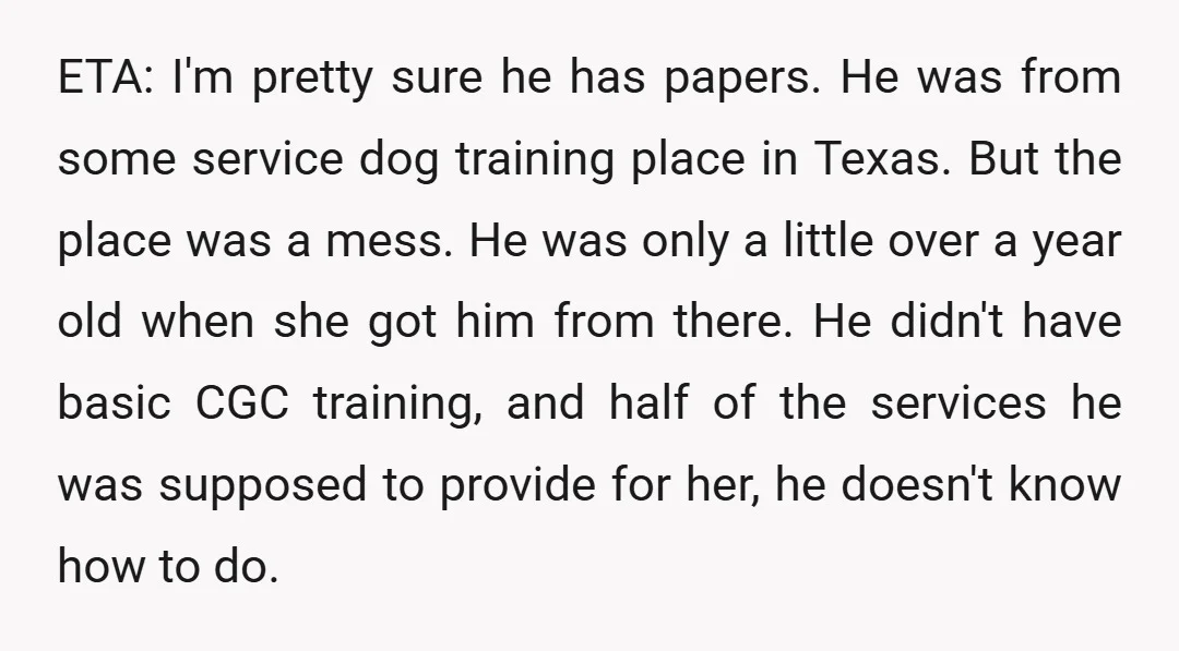 ETA: I'm pretty sure he has papers. He was from some service dog training place in Texas. But the place was a mess. He was only a little over a...