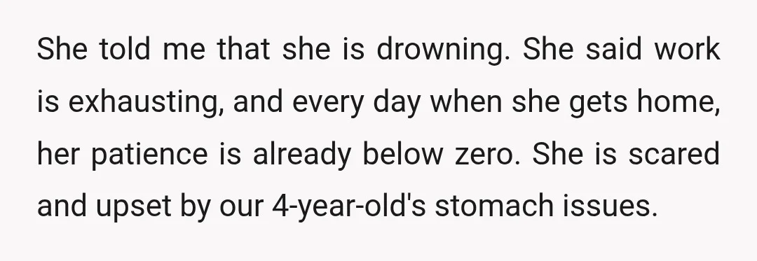 She told me that she is drowning. She said work is exhausting, and every day when she gets home, her patience is already below zero. She is scared and upset...