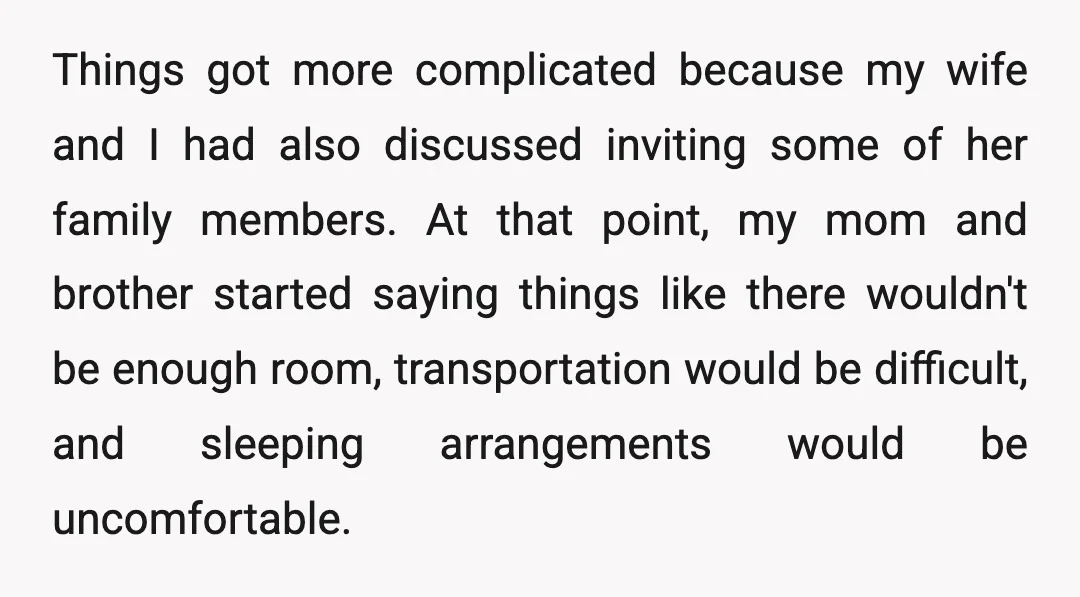 Things got more complicated because my wife and I had also discussed inviting some of her family members. At that point, my mom and brother started saying things like there...