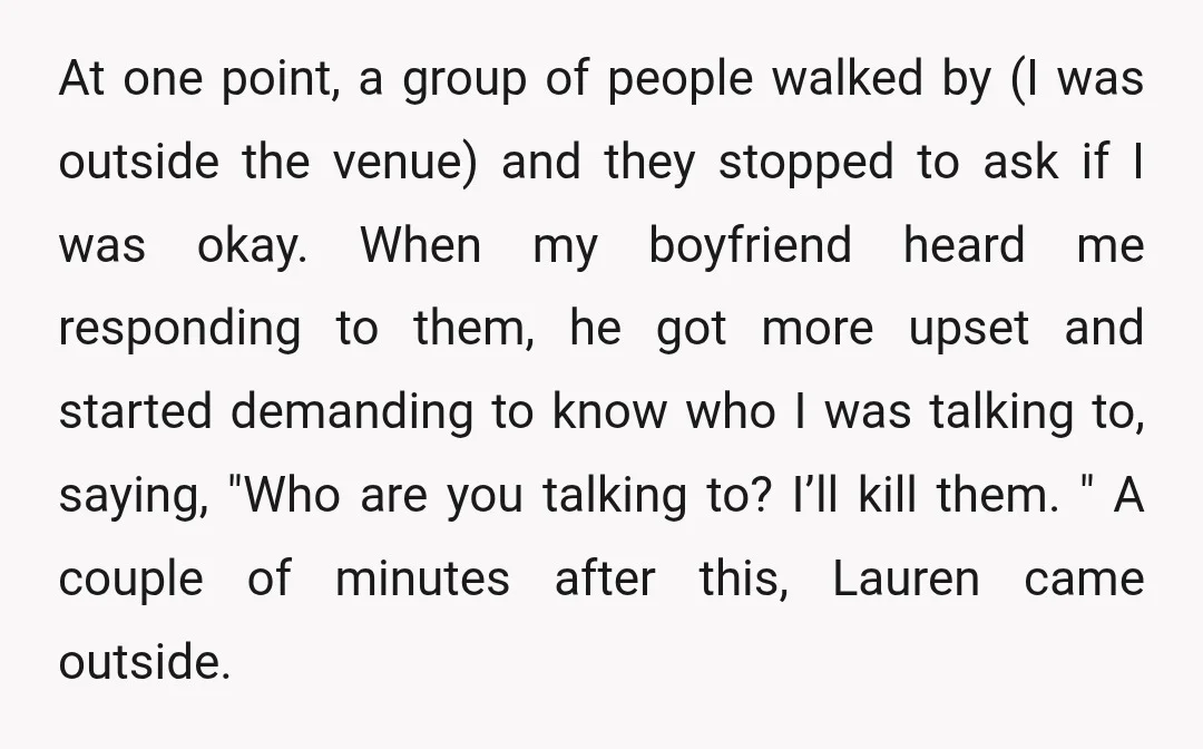 At one point, a group of people walked by (I was outside the venue) and they stopped to ask if I was okay. When my boyfriend heard me responding to...
