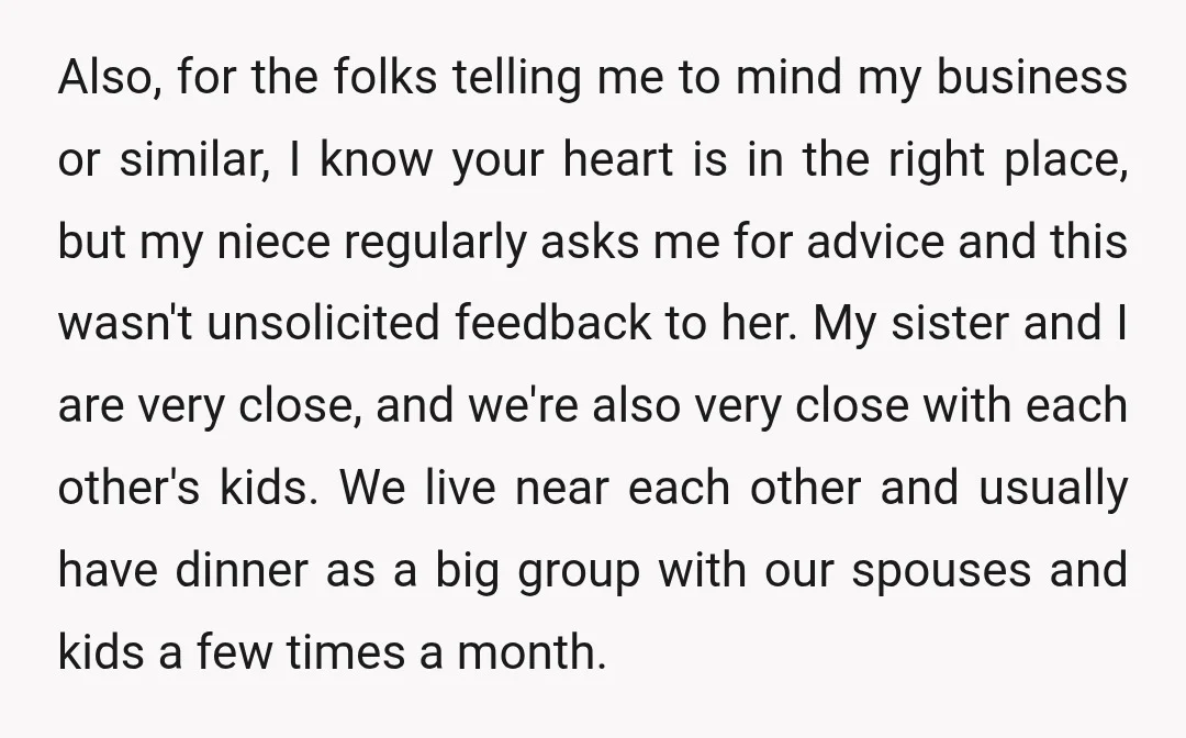 Also, for the folks telling me to mind my business or similar, I know your heart is in the right place, but my niece regularly asks me for advice and...
