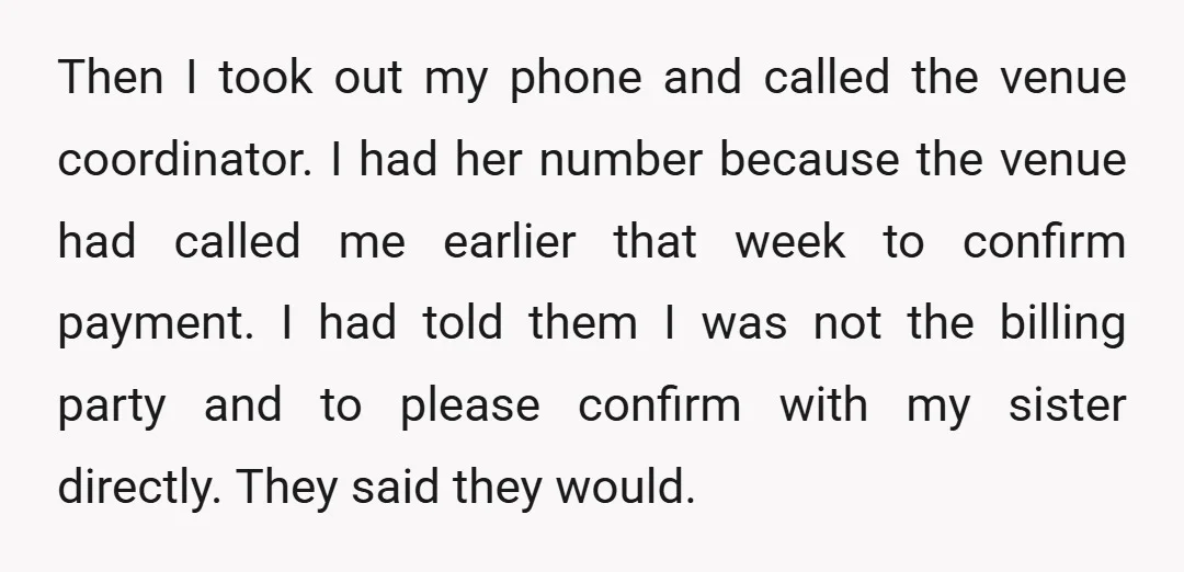 Then I took out my phone and called the venue coordinator. I had her number because the venue had called me earlier that week to confirm payment. I had told...