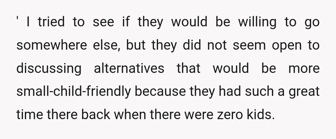 ' I tried to see if they would be willing to go somewhere else, but they did not seem open to discussing alternatives that would be more small-child-friendly because they...