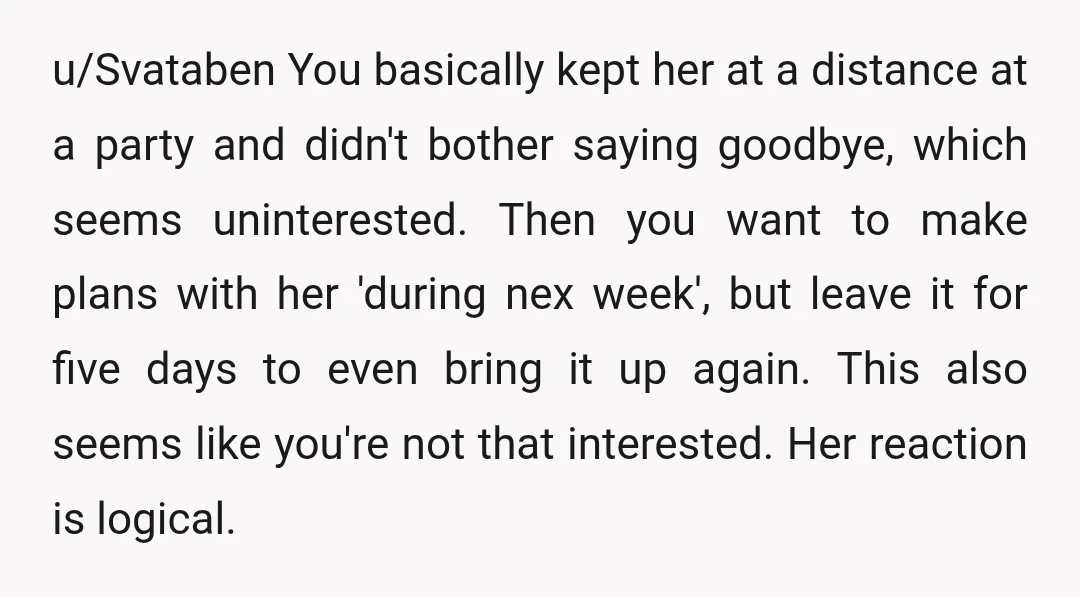 u/acciointernet I mean she's literally just saying "I want more interaction in my relationships than what you've given me." the fact that your reaction is "That seems super clingy and...