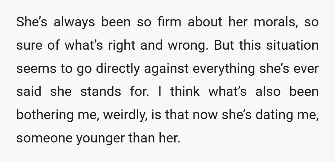 She’s always been so firm about her morals, so sure of what’s right and wrong. But this situation seems to go directly against everything she’s ever said she stands for....