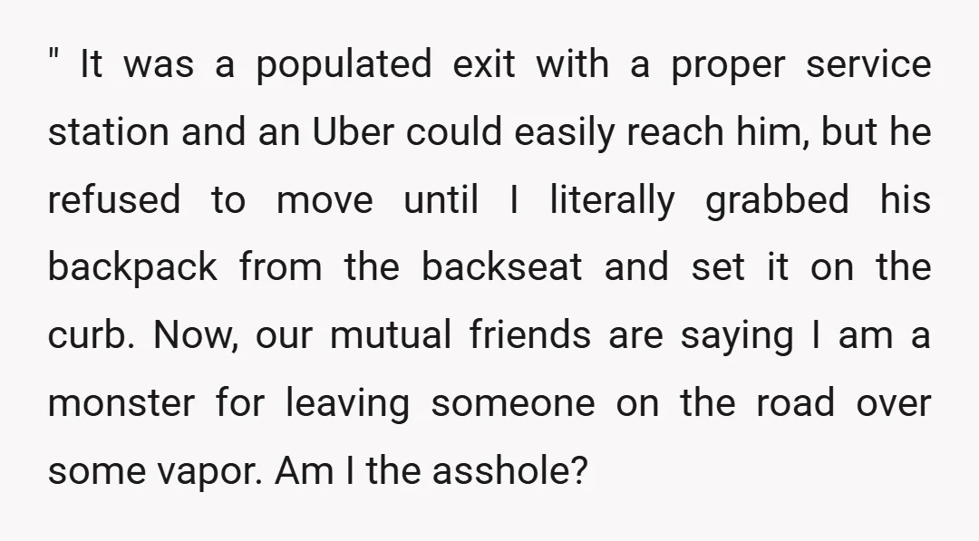 " It was a populated exit with a proper service station and an Uber could easily reach him, but he refused to move until I literally grabbed his backpack from...
