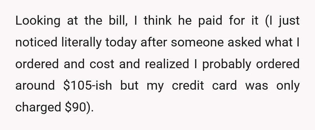 Looking at the bill, I think he paid for it (I just noticed literally today after someone asked what I ordered and cost and realized I probably ordered around $105-ish...