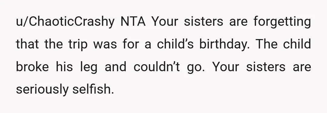 u/Fast_Ad7203 The trip was his birthday present, i think its time to set some boundaries I know you will love to spoil your nieces and nephews but its clearly entitling...