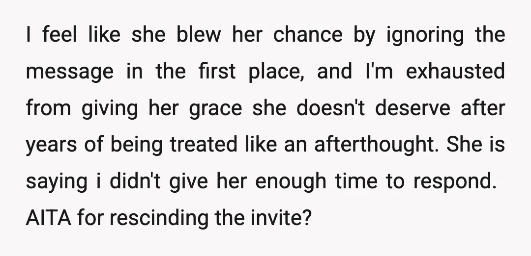 I feel like she blew her chance by ignoring the message in the first place, and I'm exhausted from giving her grace she doesn't deserve after years of being treated...