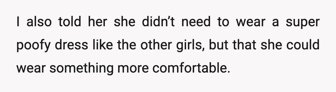 I also told her she didn’t need to wear a super poofy dress like the other girls, but that she could wear something more comfortable.