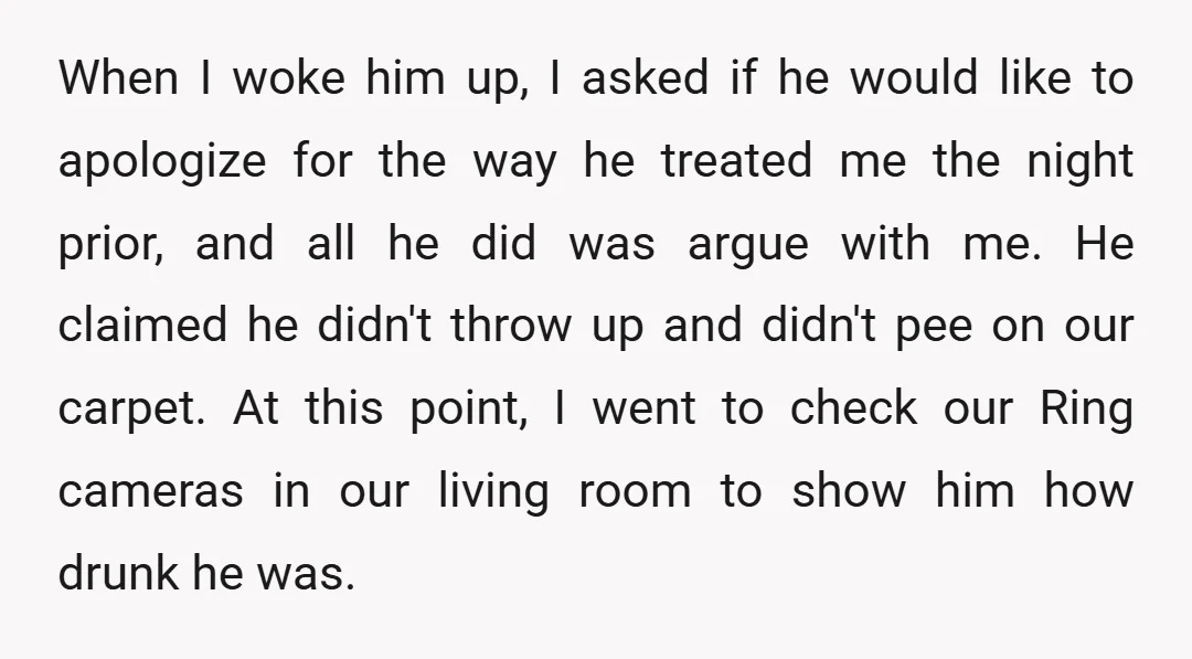 When I woke him up, I asked if he would like to apologize for the way he treated me the night prior, and all he did was argue with me....