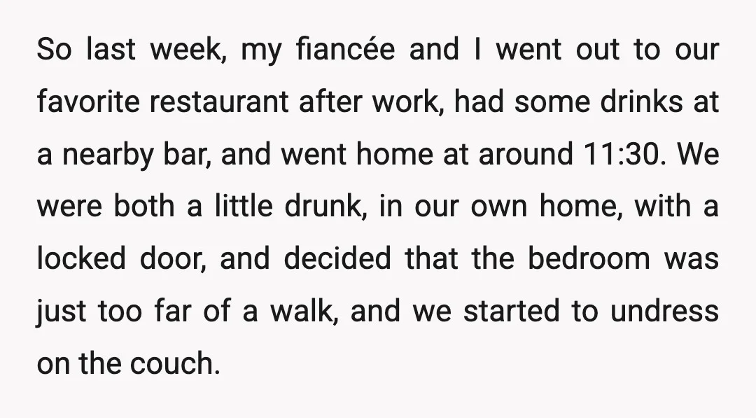 So last week, my fiancée and I went out to our favorite restaurant after work, had some drinks at a nearby bar, and went home at around 11:30. We were...