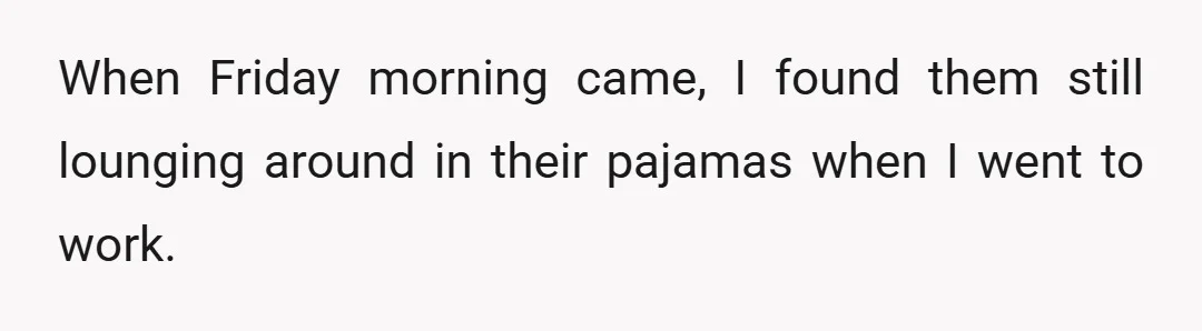 When Friday morning came, I found them still lounging around in their pajamas when I went to work.
