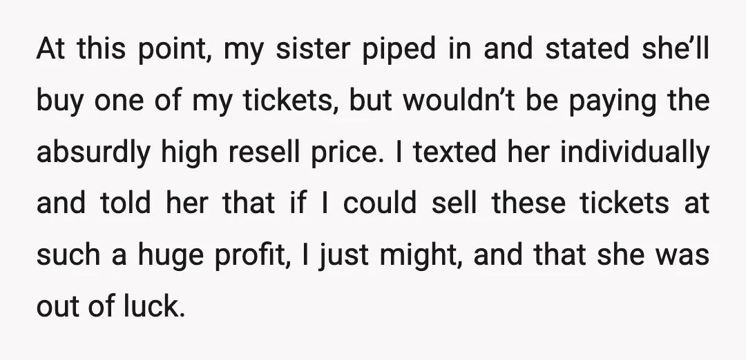 At this point, my sister piped in and stated she’ll buy one of my tickets, but wouldn’t be paying the absurdly high resell price. I texted her individually and told...
