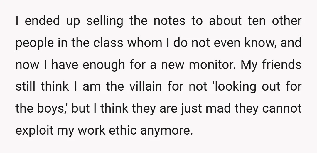 I ended up selling the notes to about ten other people in the class whom I do not even know, and now I have enough for a new monitor. My...