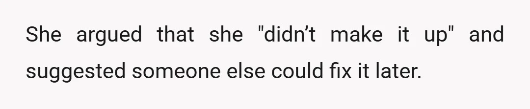 She argued that she "didn’t make it up" and suggested someone else could fix it later.