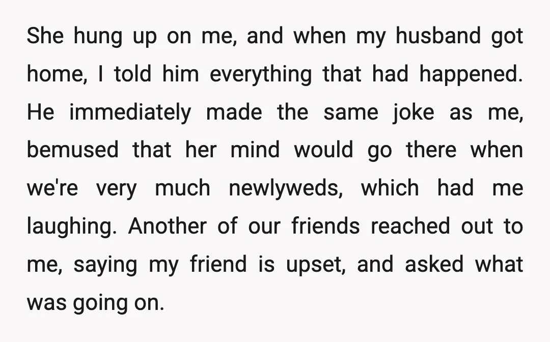 She hung up on me, and when my husband got home, I told him everything that had happened. He immediately made the same joke as me, bemused that her mind...