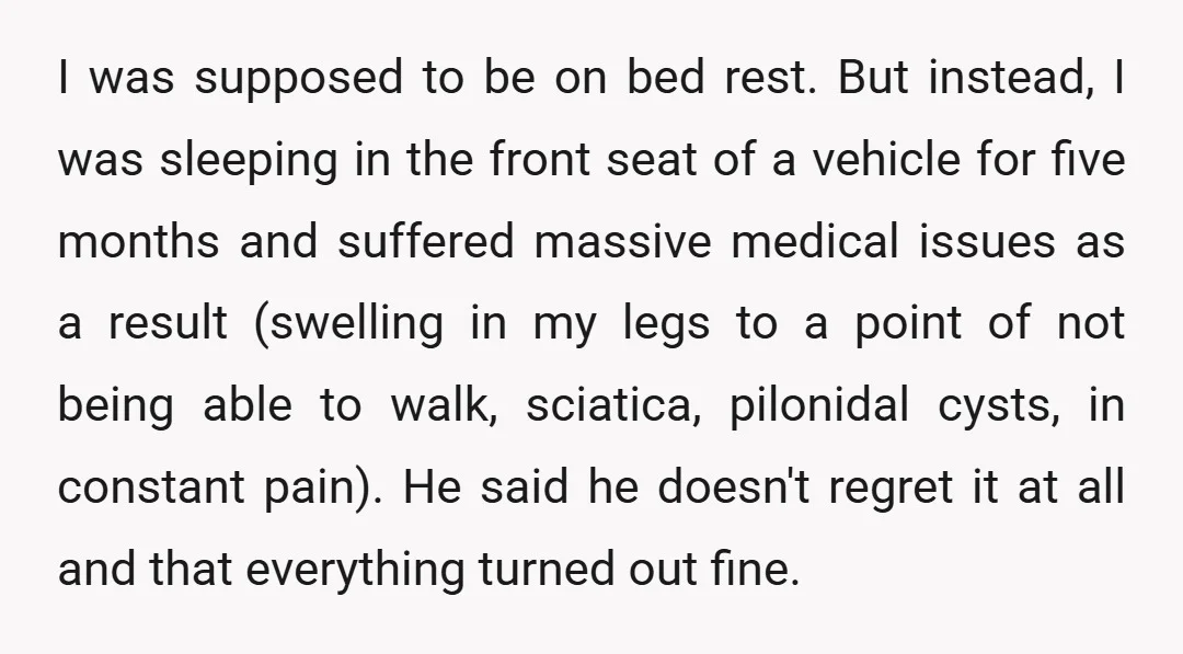 I was supposed to be on bed rest. But instead, I was sleeping in the front seat of a vehicle for five months and suffered massive medical issues as a...