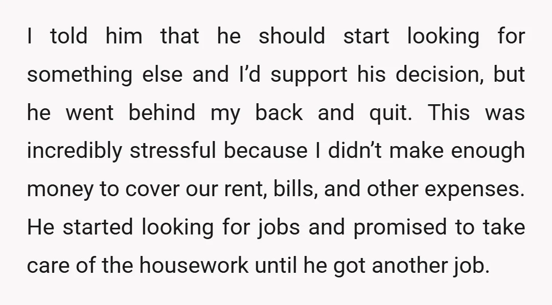 I told him that he should start looking for something else and I’d support his decision, but he went behind my back and quit. This was incredibly stressful because I...