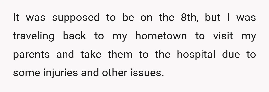 It was supposed to be on the 8th, but I was traveling back to my hometown to visit my parents and take them to the hospital due to some injuries...