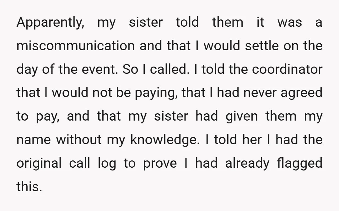 Apparently, my sister told them it was a miscommunication and that I would settle on the day of the event. So I called. I told the coordinator that I would...
