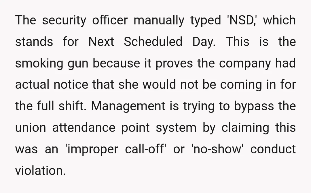 The security officer manually typed 'NSD,' which stands for Next Scheduled Day. This is the smoking gun because it proves the company had actual notice that she would not be...