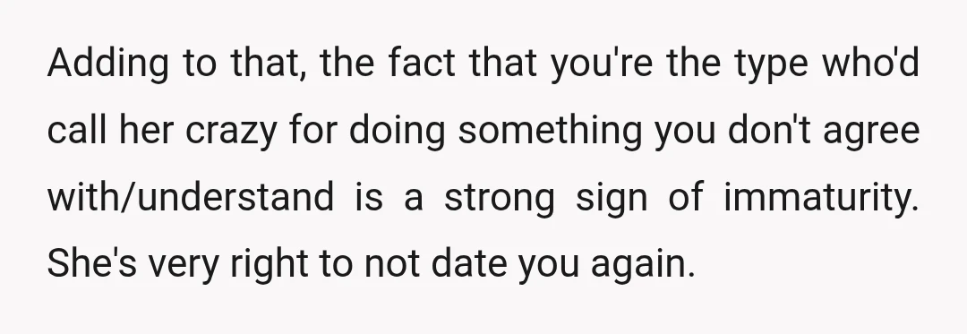 u/kathleenurockmyworld Lol that a girl that doesn't want to go out with you again (and very nicely and apologetically explained WHY she feels like that) must be crazy. LOL AT...