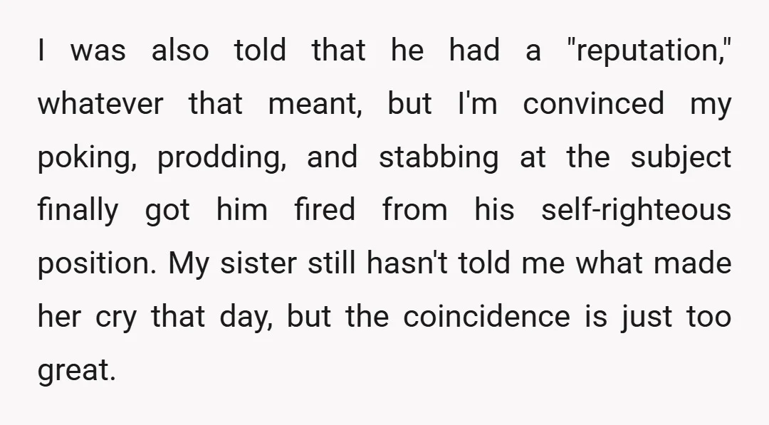 I was also told that he had a "reputation," whatever that meant, but I'm convinced my poking, prodding, and stabbing at the subject finally got him fired from his self-righteous...