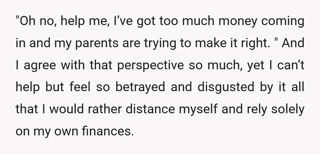 "Oh no, help me, I’ve got too much money coming in and my parents are trying to make it right. " And I agree with that perspective so much, yet...