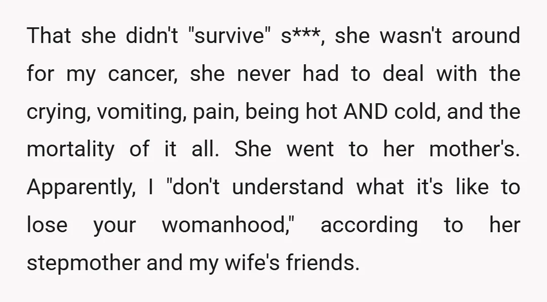 That she didn't "survive" s***, she wasn't around for my cancer, she never had to deal with the crying, vomiting, pain, being hot AND cold, and the mortality of it...