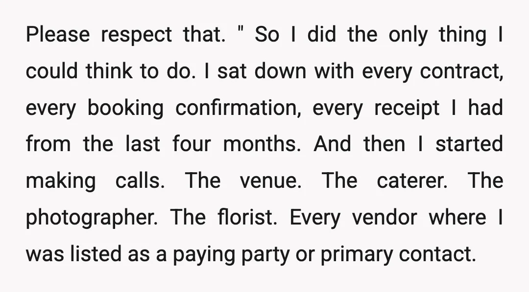 Please respect that. " So I did the only thing I could think to do. I sat down with every contract, every booking confirmation, every receipt I had from the...
