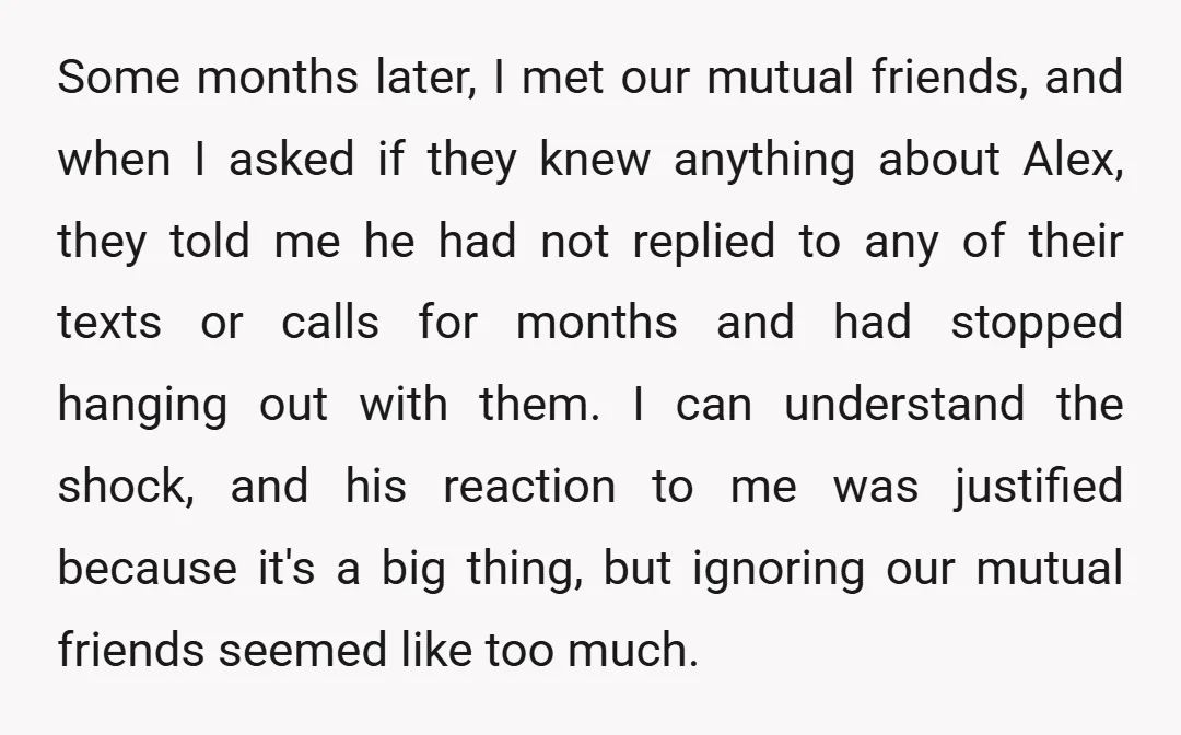 Some months later, I met our mutual friends, and when I asked if they knew anything about Alex, they told me he had not replied to any of their texts...