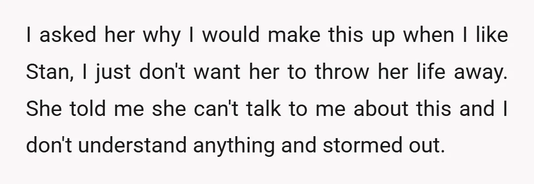 I asked her why I would make this up when I like Stan, I just don't want her to throw her life away. She told me she can't talk to...