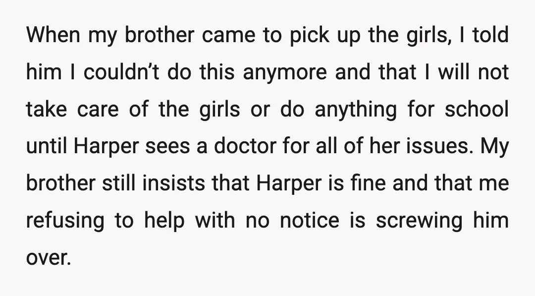When my brother came to pick up the girls, I told him I couldn’t do this anymore and that I will not take care of the girls or do anything...