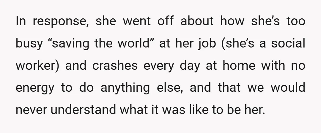 In response, she went off about how she’s too busy “saving the world” at her job (she’s a social worker) and crashes every day at home with no energy to...