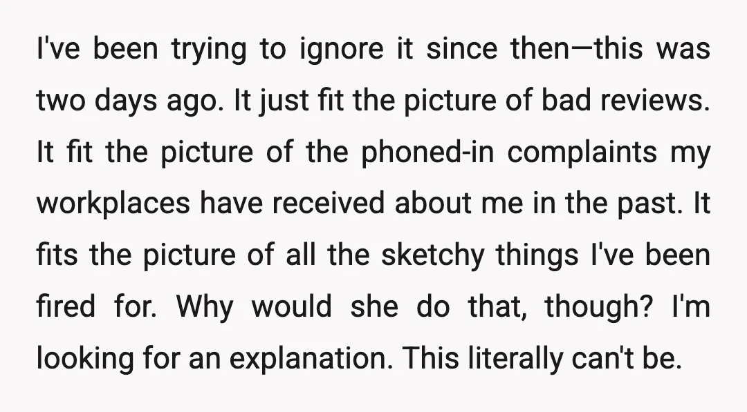 I've been trying to ignore it since then—this was two days ago. It just fit the picture of bad reviews. It fit the picture of the phoned-in complaints my workplaces...