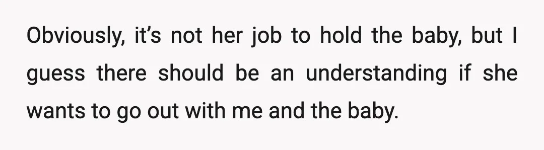 Obviously, it’s not her job to hold the baby, but I guess there should be an understanding if she wants to go out with me and the baby.