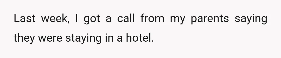 Last week, I got a call from my parents saying they were staying in a hotel.