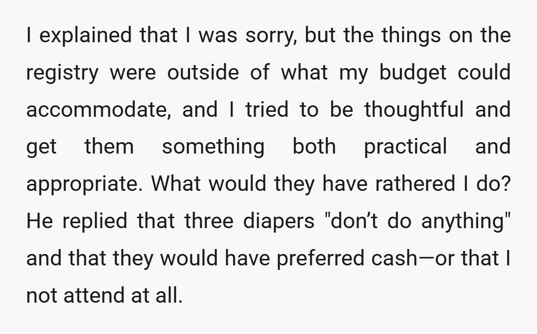 I explained that I was sorry, but the things on the registry were outside of what my budget could accommodate, and I tried to be thoughtful and get them something...