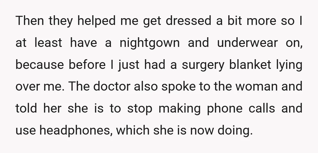 Then they helped me get dressed a bit more so I at least have a nightgown and underwear on, because before I just had a surgery blanket lying over me....