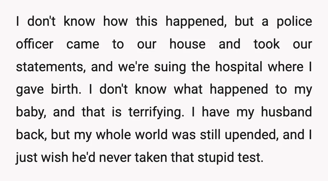 I don't know how this happened, but a police officer came to our house and took our statements, and we're suing the hospital where I gave birth. I don't know...