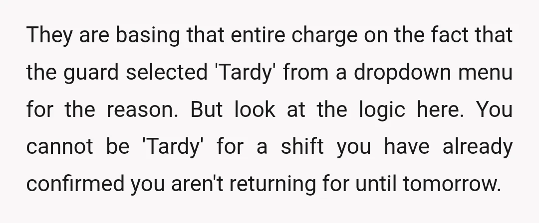 They are basing that entire charge on the fact that the guard selected 'Tardy' from a dropdown menu for the reason. But look at the logic here. You cannot be...