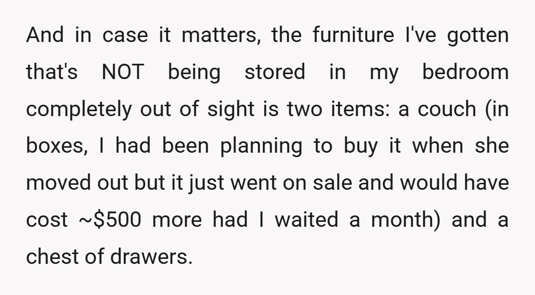And in case it matters, the furniture I've gotten that's NOT being stored in my bedroom completely out of sight is two items: a couch (in boxes, I had been...