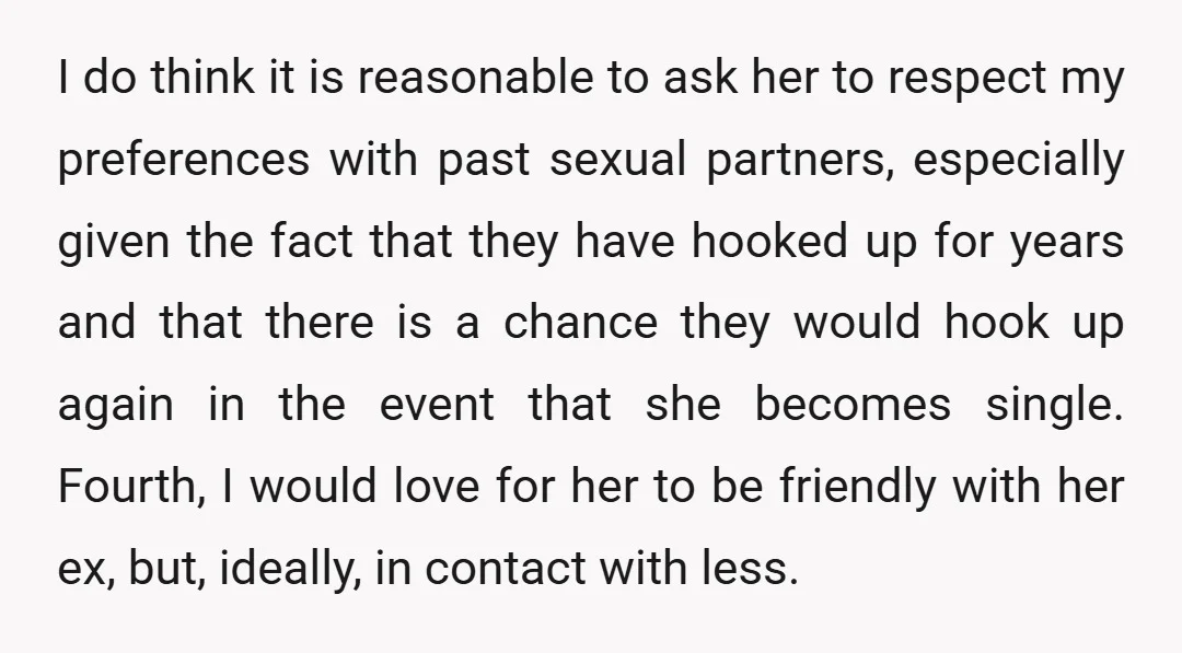 I do think it is reasonable to ask her to respect my preferences with past sexual partners, especially given the fact that they have hooked up for years and that...