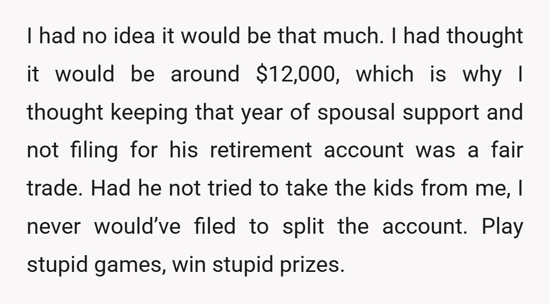 I had no idea it would be that much. I had thought it would be around $12,000, which is why I thought keeping that year of spousal support and not...