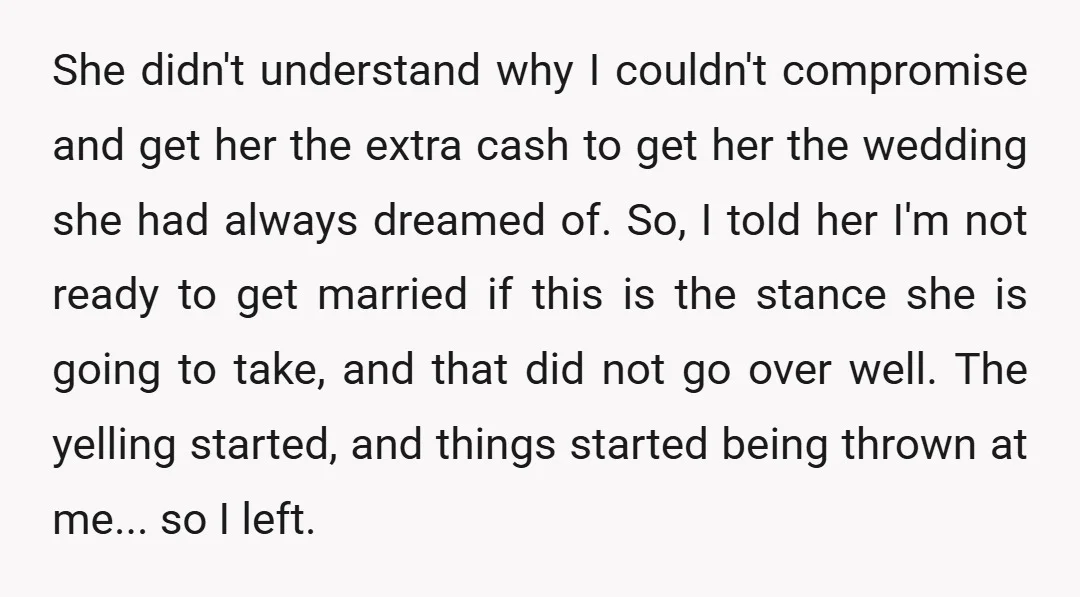 She didn't understand why I couldn't compromise and get her the extra cash to get her the wedding she had always dreamed of. So, I told her I'm not ready...