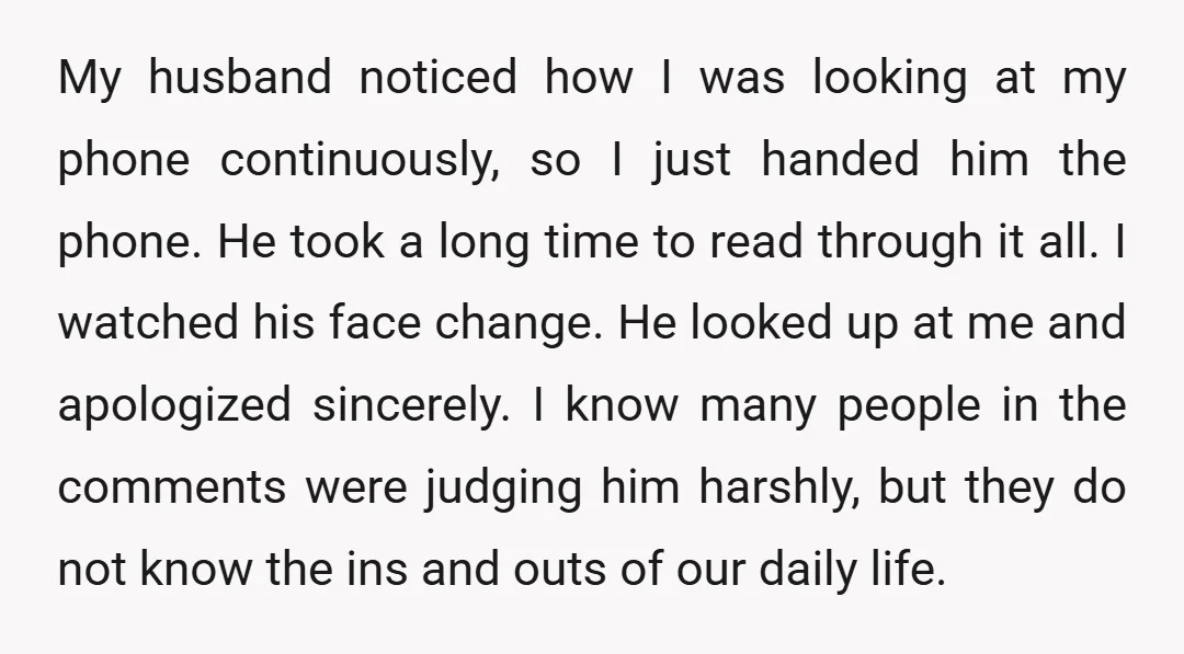 My husband noticed how I was looking at my phone continuously, so I just handed him the phone. He took a long time to read through it all. I watched...