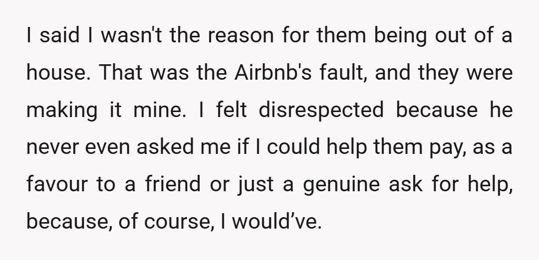 I said I wasn't the reason for them being out of a house. That was the Airbnb's fault, and they were making it mine. I felt disrespected because he never...